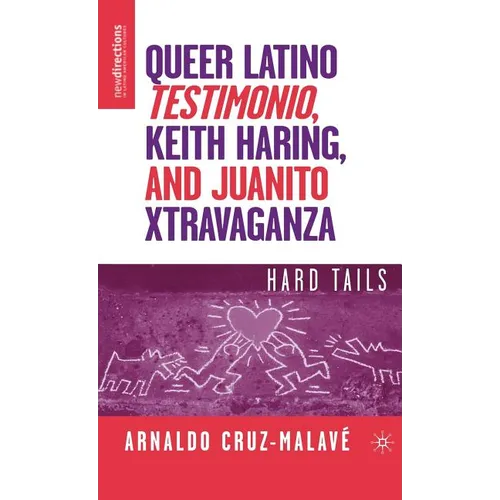 Queer Latino Testimonio, Keith Haring, and Juanito Xtravaganza: Hard Tails - Hardcover