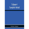 Culpeper'S Complete Herbal: Consisting Of A Comprehensive Description Of Nearly All Herbs With Their Medicinal Properties And Directions For Compoundi - Paperback