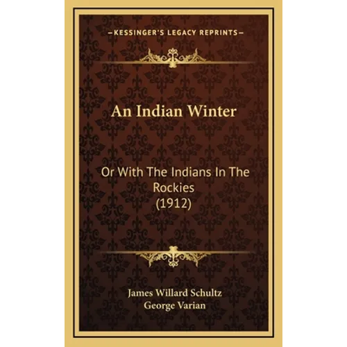 An Indian Winter: Or With The Indians In The Rockies (1912) - Hardcover