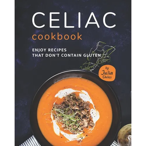 Celiac Cookbook: Enjoy recipes that don't contain gluten - Paperback