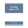The Leipzig debate in 1519: leaves from the story of Luther's life - Paperback