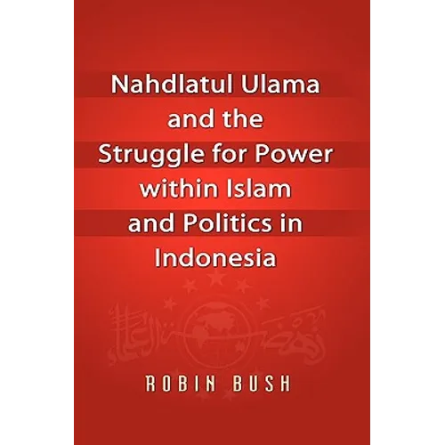 Nahdlatul Ulama and the Struggle for Power within Islam and Politics in Indonesia - Hardcover