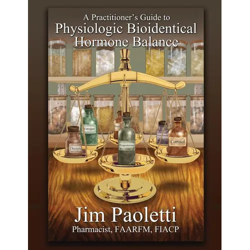 A Practitioner's Guide to Physiologic Bioidentical Hormone Balance - Paperback