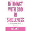 Intimacy with God in Singleness: Developing a Relationship with God While Being Single - Paperback