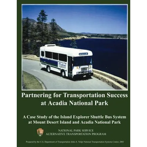 Partnering for Transportation Success at Arcadia National Park: A Case Study of the Island Explorer Shuttle Bus System at Mount Desert Island and Arca - Paperback