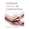 Finding Grace in Caregiving - Hardcover