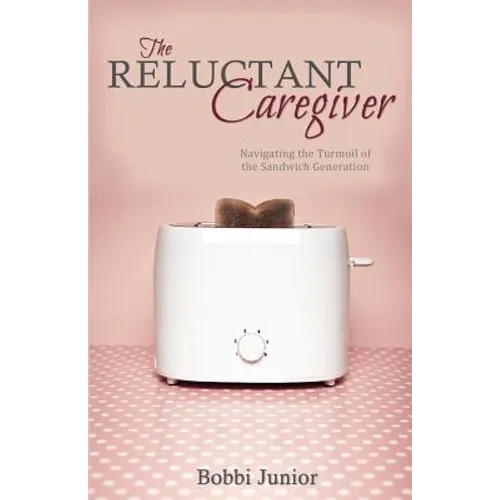 The Reluctant Caregiver: Navigating the Turmoil of the Sandwich Generation - Paperback