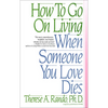 How to Go on Living When Someone You Love Dies - Paperback
