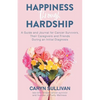 Happiness Through Hardship: A Guide and Journal for Cancer Patients, Their Caregivers and Friends During an Initial Diagnosis - Paperback