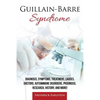 Guillain-Barre Syndrome: Diagnosis, Symptoms, Treatment, Causes, Doctors, Autoimmune Disorders, Prognosis, Research, History, and More! - Paperback