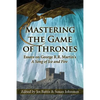 Mastering the Game of Thrones: Essays on George R.R. Martin's a Song of Ice and Fire - Paperback
