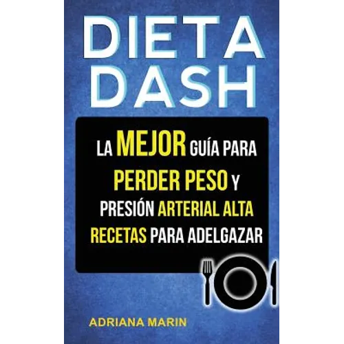 Dieta Dash: La Mejor Guía Para Perder Peso Y Presión Arterial Alta: Recetas Para Adelgazar - Paperback