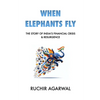 When Elephants Fly: The Story of India's Financial Crisis & Resurgence - Paperback