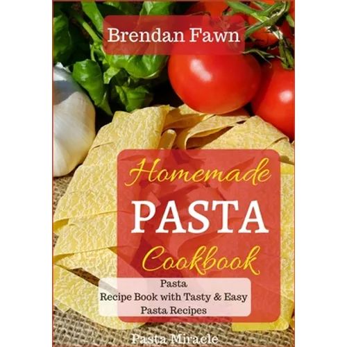 Homemade Pasta Cookbook: Pasta Recipe Book with Tasty & Easy Pasta Recipes - Paperback
