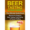 Beer Tasting & Food Pairing: The Ultimate Guidebook: Become An Expert In Beer Tasting, Food Pairing & Flavor Profiling - Paperback