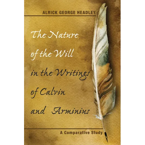 The Nature of the Will in the Writings of Calvin and Arminius: A Comparative Study - Paperback