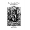 The Liturgical Year: Easter Part 1 - Paperback