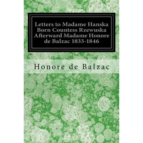 Letters to Madame Hanska Born Countess Rzewuska Afterward Madame Honore de Balzac 1833-1846 - Paperback
