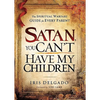 Satan, You Can't Have My Children: The Spiritual Warfare Guide for Every Parent - Paperback