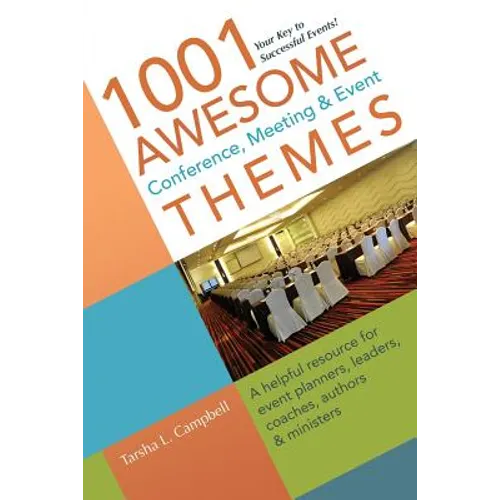 1001 Awesome Conference, Meeting & Event Themes: A Helpful Resource for Event Planners, Leaders, Coaches, Authors & Ministers - Paperback