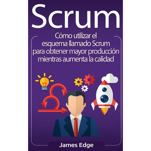 Scrum: Cómo utilizar el esquema llamado Scrum para obtener mayor producción mientras aumenta la calidad (Spanish Edition) - Hardcover