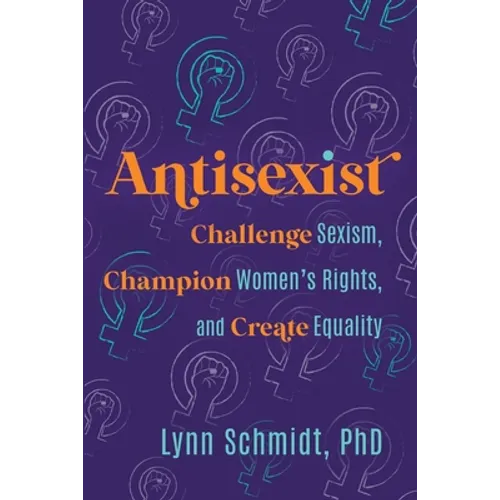 Antisexist: Challenge Sexism, Champion Women's Rights, and Create Equality - Paperback