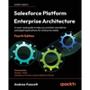 Salesforce Platform Enterprise Architecture - Fourth Edition: A must-read guide to help you architect and deliver packaged applications for enterprise - Paperback