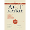 The Essential Guide to the ACT Matrix: A Step-By-Step Approach to Using the ACT Matrix Model in Clinical Practice - Paperback
