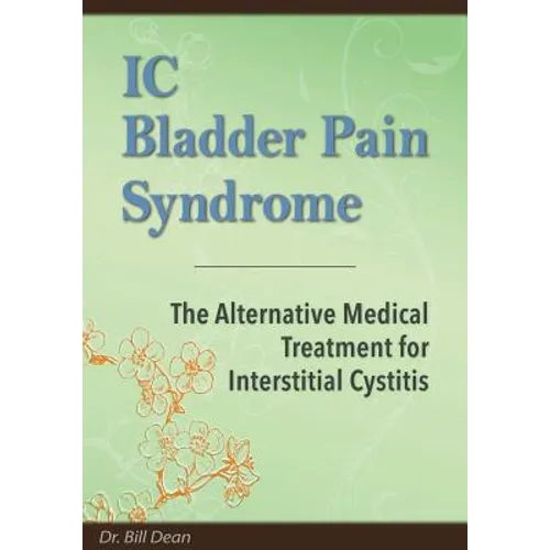 IC Bladder Pain Syndrome: The Alternative Medical Treatment for Interstitial Cystitis - Paperback