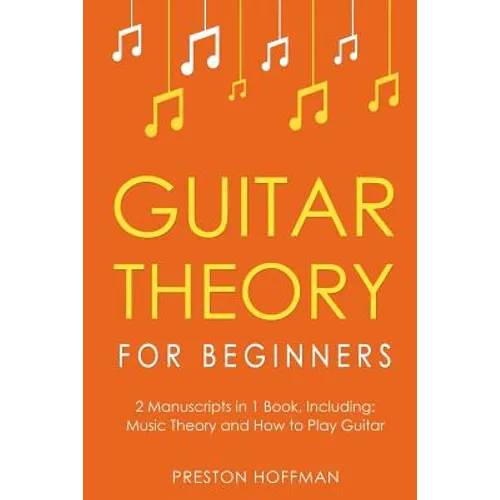Guitar Theory: For Beginners - Bundle - The Only 2 Books You Need to Learn Guitar Music Theory, Guitar Method and Guitar Technique Today - Paperback
