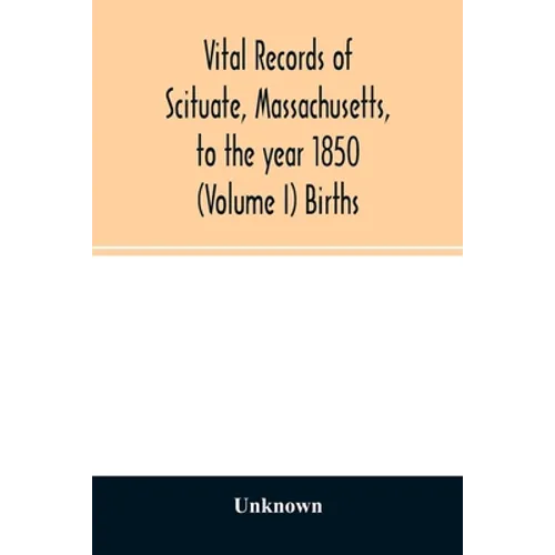 Vital records of Scituate, Massachusetts, to the year 1850 (Volume I) Births - Paperback