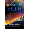 Recentering Seth: Teachings from a Multidimensional Entity on Living Gracefully and Skillfully in a World You Create But Do Not Control - Paperback