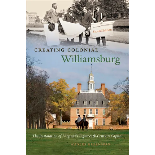 Creating Colonial Williamsburg: The Restoration of Virginia's Eighteenth-Century Capital - Paperback