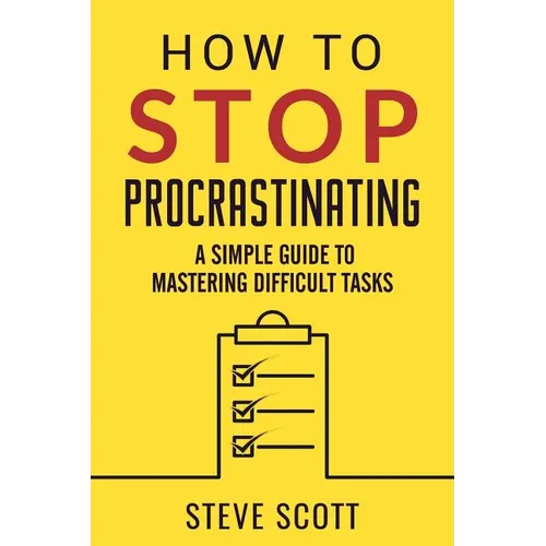 How to Stop Procrastinating: A Simple Guide to Mastering Difficult Tasks - Paperback