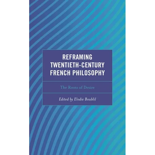 Reframing Twentieth-Century French Philosophy: The Roots of Desire - Hardcover