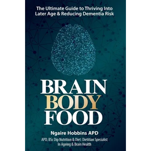 Brain, Body, Food: The Ultimate Guide to Thriving into Later Life and Reducing Dementia Risk - Paperback
