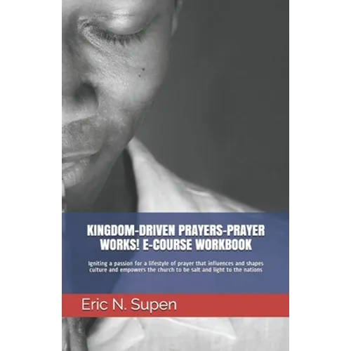Kingdom-Driven Prayers-Prayer Works! E-Course Workbook: Igniting a passion for a lifestyle of prayer that influences and shapes culture and empowers t - Paperback