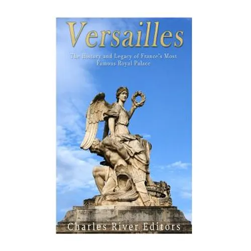 Versailles: The History and Legacy of France's Most Famous Royal Palace - Paperback