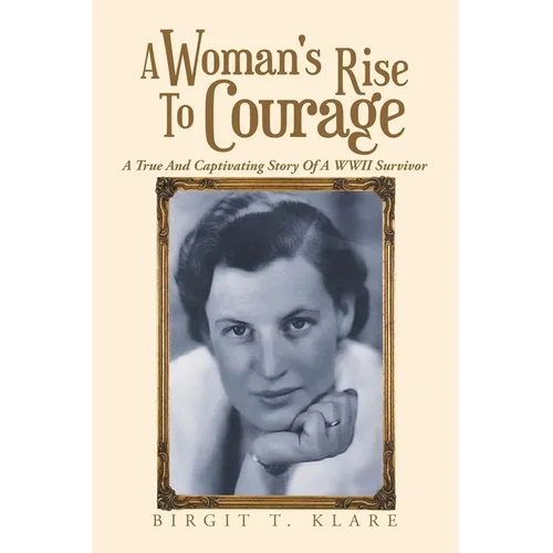 A Woman's Rise to Courage: A True and Captivating Story of a Wwii Survivor - Paperback