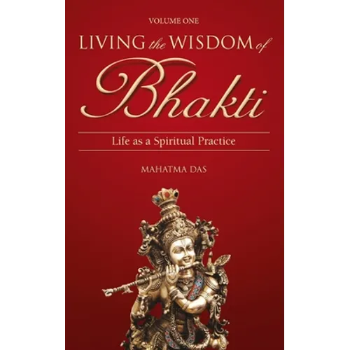 Living the Wisdom of Bhakti: Life as a Spiritual Practice - Paperback