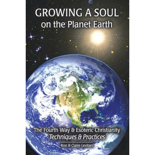 Growing a Soul on the Planet Earth: The Fourth Way & Esoteric Christianity, Techniques & Practices - Paperback