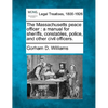 The Massachusetts Peace Officer: A Manual for Sheriffs, Constables, Police, and Other Civil Officers. - Paperback