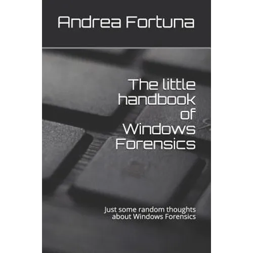 The little handbook of Windows Forensics: Just some random thoughts about Windows Forensics - Paperback