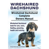 Wirehaired Dachshund. Wirehaired Dachshund Complete Owners Manual. Wirehaired Dachshund book for care, costs, feeding, grooming, health and training. - Paperback