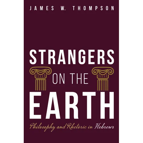 Strangers on the Earth: Philosophy and Rhetoric in Hebrews - Paperback