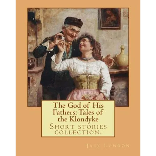 The God of His Fathers: Tales of the Klondyke. By: Jack London: Short stories collection. - Paperback