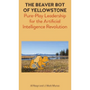 The Beaver Bot of Yellowstone: Pure-Play Leadership for the Artificial Intelligence Revolution - Hardcover