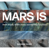 Mars Is: Stark Slopes, Silvery Snow, and Startling Surprises - Hardcover