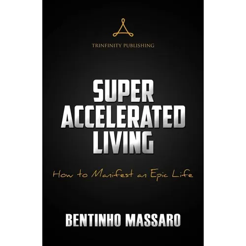 Super Accelerated Living: How to Manifest an Epic Life - Paperback