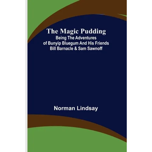 The Magic Pudding; Being the Adventures of Bunyip Bluegum and His Friends Bill Barnacle & Sam Sawnoff - Paperback
